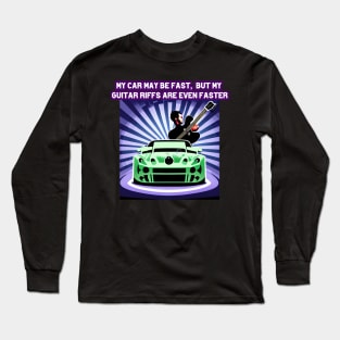 My car may be fast, but my guitar riffs are even faster Long Sleeve T-Shirt